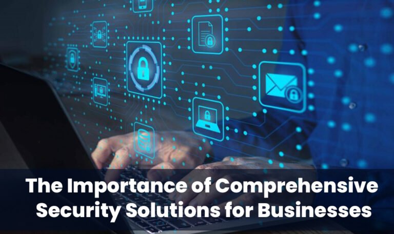 The Importance of Comprehensive Security Solutions for Businesses ...